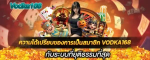 ความได้เปรียบของการเป็นสมาชิก VODKA168 กับระบบที่ยุติธรรมที่สุด